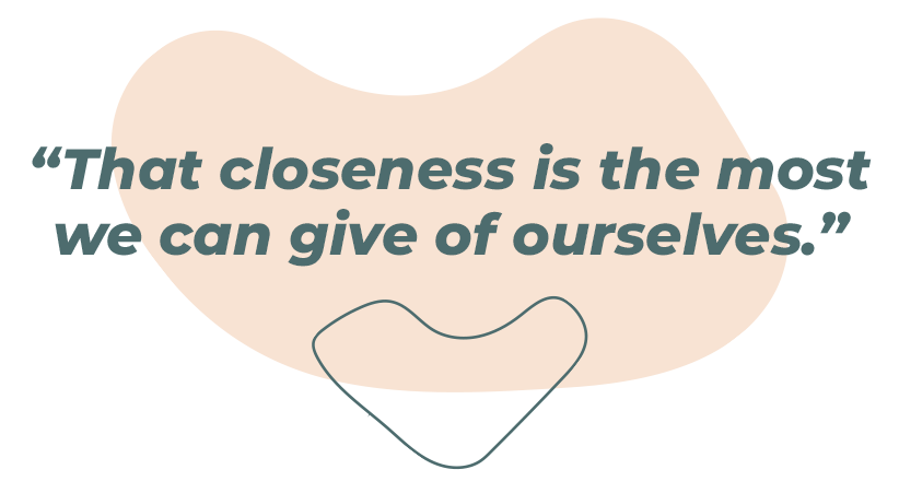 “That closeness is the most we can give of ourselves.”